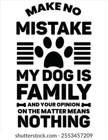 Make no mistake my dog is family and your opinion on the matter means nothing T-shirt, Vector File