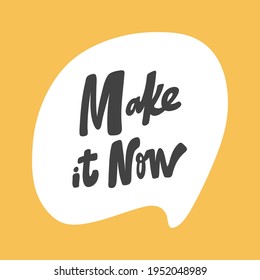 Make it now. Hand drawn sticker bubble white speech logo. Good for tee print, as a sticker, for notebook cover. Calligraphic lettering vector illustration in flat style.