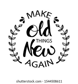 Make old things new again. Inspirational quote.