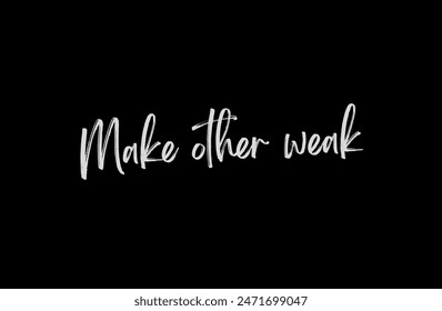 Make other weak Inspirational and motivational quotes, typography, fashion, art, designs: for prints, posters, cards, t shirt, coffee mug hoodies etc.