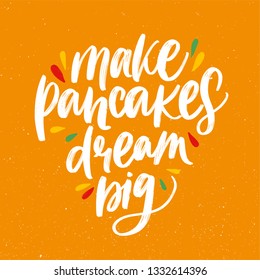 MAKE PANCAKES DREAM BIG. VECTOR HAND LETTERING
