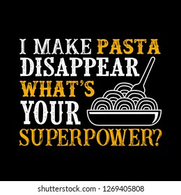 I make pasta Disappear What's Your Superpower. Food and Drink Super power Quote