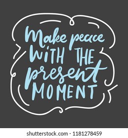 Make peace with the present moment. Hand lettering illustration poster for your design. 