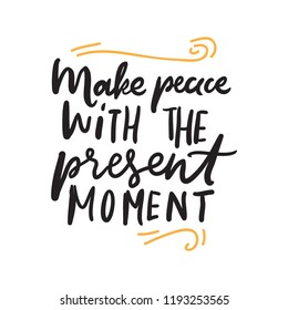 Make peace with the present moment. Hand lettering illustration poster for your design. 
