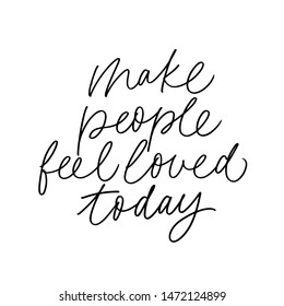 Make people feel loved today vector brush calligraphy. Advising phrase, hipster saying handwritten calligraphy. T shirt decorative print. Modern lifestyle slogan. Motivating vector slogan