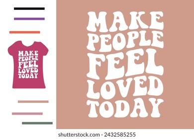 Make people feel loved today t shirt design