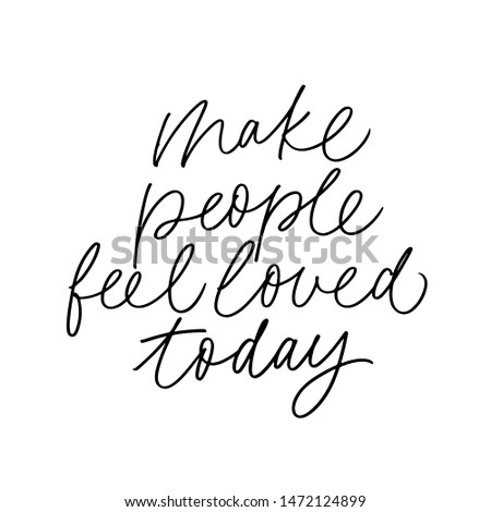 Make people feel loved today vector brush calligraphy. Advising phrase, hipster saying handwritten calligraphy. T shirt decorative print. Modern lifestyle slogan. Motivating vector slogan