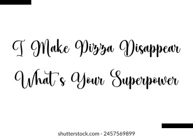 I make pizza Disappear What's Your Superpower calligraphy text food saying