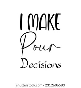 i make pour decisions black lettering quote