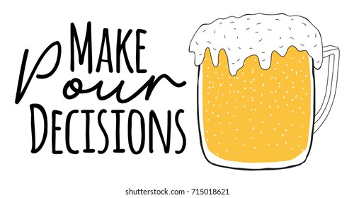 Make pour decisions funny beer quote, vector illustration. Hand drawn glass mug in doodle style, beer with bubbles isolated on white background. Oktoberfest flyer concept.