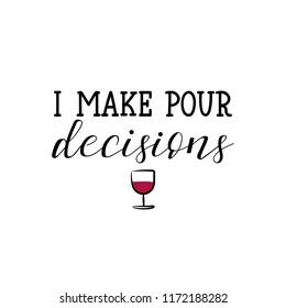 I make pour decisions. Lettering. Hand drawn vector illustration. element for flyers, banner, t-shirt and posters Modern calligraphy about wine