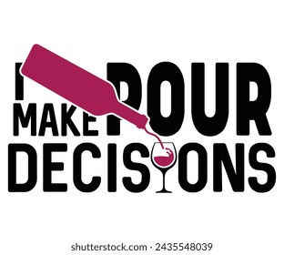 I Make Pour Decisions Svg,T-shirt Design,Wine Svg,Drinking Svg,Wine Quotes Svg,Wine Lover,Wine Time Svg,Wine Glass Svg,Funny Wine Svg,Beer Svg,Cut File svg