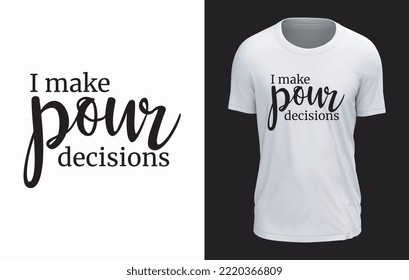 I Make Pour Decisions T-shirt Design