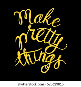 Make pretty things -vector illustration of yellow lettering on black. 