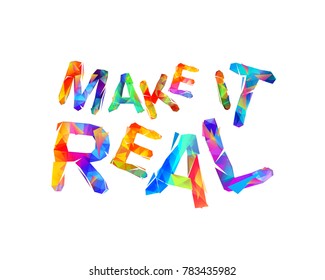 MAKE IT REAL. Motivation inscription of vector triangular letters