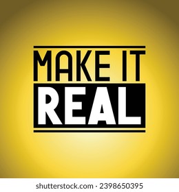 Make it real - typographical inspirational quote