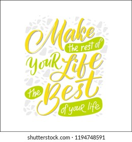 MAKE THE REST OF YOUR LIFE THE BEST OF YOUR LIFE