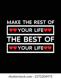 MAKE THE REST OF YOUR LIFE THE BEST OF YOUR LIFE. T-SHIRT DESIGN. PRINT TEMPLATE.TYPOGRAPHY VECTOR ILLUSTRATION.