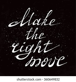 Make the right move. Positive text. Motivation quote. Hand drawn inspirational and motivation phrase. Conceptual lettering, calligraphy.  