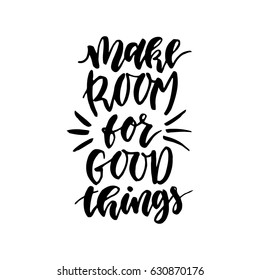 Make room for good things.Inspirational quote.Hand drawn illustration with hand lettering. 