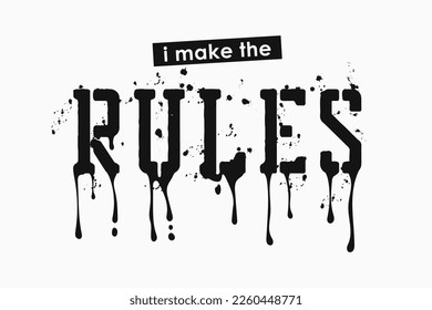 I make the rules - slogan for t-shirt with text that melt and dripping. Tee shirt with splashes and dripping graffiti slogan. Apparel print design. Vector illustration.