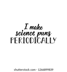 I make science puns periodically. Lettering. Vector hand drawn motivational and inspirational quote. Calligraphic poster.