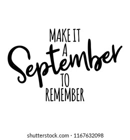 Make it September to remember - lettering text. Hand drawn vector illustration. Good for social media, scrap booking, posters, greeting cards, banners, textiles, gifts, shirts, mugs or other gifts.