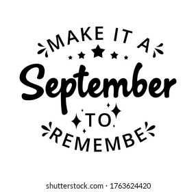 Make it September to remember - text word Hand drawn Lettering card. Modern brush calligraphy t-shirt Vector illustration.inspirational design for posters, flyers, invitations, banners backgrounds .