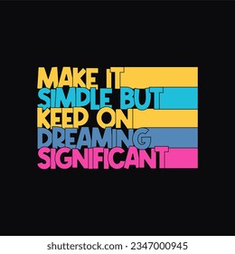 Make it simple but keep on dreaming significant typography slogan for t shirt printing, tee graphic design.  