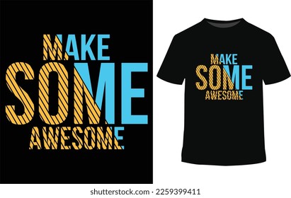 Make some awesome, This t-shirt features bold and eye-catching typography, making a statement with its unique design.