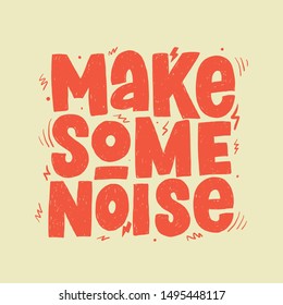 Make some noise hand drawn slogan. T-shirt and poster vector typography print.