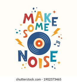 Make some noise hand drawn slogan. Colorful T-shirt and poster vector typography print with vinyl record. Vector illustration