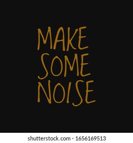Make some noise. Inspiring quote, creative typography art with black gold background.