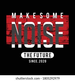 make some noise slogan abstract graphic t shirt, typography vector illustration denim vintage design for ready print