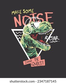 make some noise slogan with cartoon dinosaur in sunglasses and headphone on black background