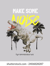 make some noise slogan with dinosaur and palm trees vector illustration