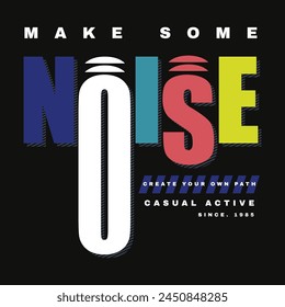 make some noise slogan graphic typography, fashion t shirt, design vector, for ready print, and other use