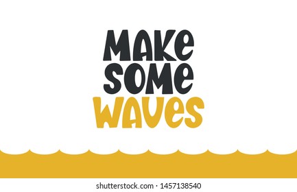 Make some waves. Handwritten vector lettering. Unique hand drawn nursery poster. Cute phrase. Ink brush calligraphy. Scandinavian style font. Poster, card, banner, t-shirt design element. Illustration