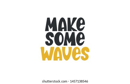 Make some waves. Handwritten vector lettering. Unique hand drawn nursery poster. Cute phrase. Ink brush calligraphy. Scandinavian style font. Poster, card, banner, t-shirt design element. Illustration