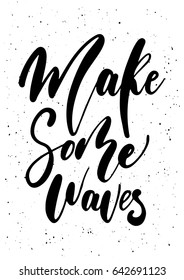 Make some waves. Ink brush pen hand drawn phrase lettering design. Vector illustration isolated on a ink grunge background, typography for card, banner, poster, photo overlay or t-shirt design.