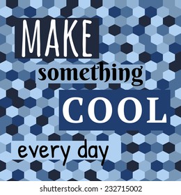 Make Something Cool Every Day Lettering on Abstract Blue Background. Vector Illustration