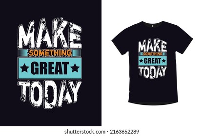 Make something great today Inspirational Quotes Typography T-Shirt Design
