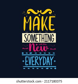 Make Something new everyday typography design vector for t shirt