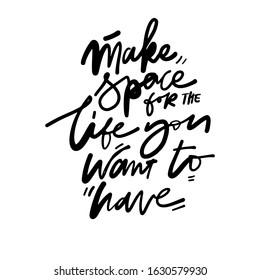Make space for the life you want to have. Hand lettering illustration