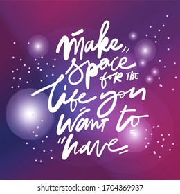 Make space for the life you want to have. Space signs. Hand lettering illustration for your design