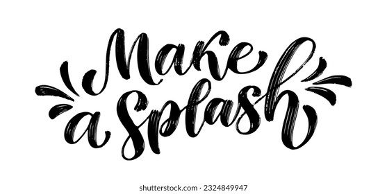 MAKE A SPLASH. Motivation quote. Calligraphy black text about wine or water. Design print Make a splash for t shirt, poster, greeting card, Home decor Vector illustration Make a splash