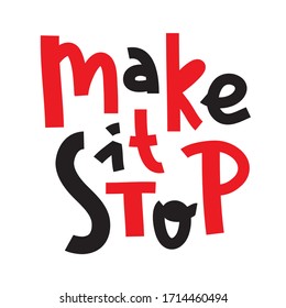 Make it stop - inspire motivational quote. Hand drawn beautiful lettering.  Cute funny vector writing