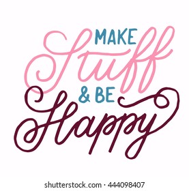 Make Stuff and be happy. Hand drawn motivational quote. Modern brush pen lettering. Can be used for print (bags, t-shirts, home decor, posters, cards) and for web (banners, blogs, ads)