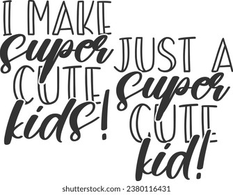 I Make Super Cute Kids  Just A Super Cute Kid - Daddy And Me Matching Designs