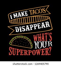 I make tacos Disappear What's Your Superpower. Food and Drink Super power Quote